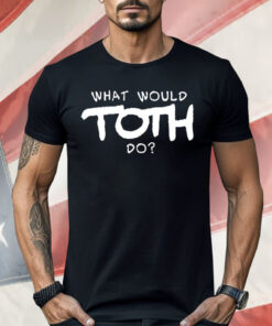 What would toth do Shirt