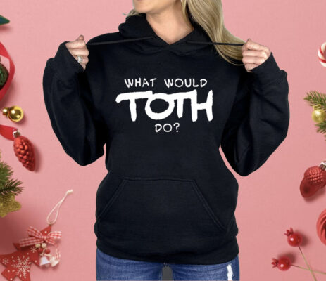 What would toth do Shirt