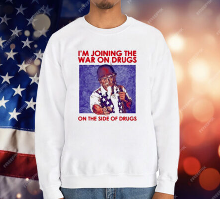 I’m Joining The War On Drugs On The Side Of The Drugs T-Shirt