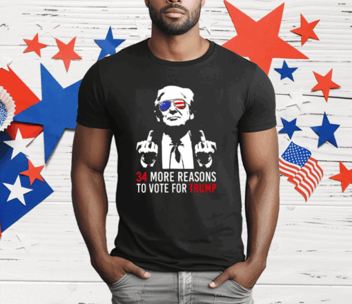 34 More Reasons To Vote For Trump T-Shirt