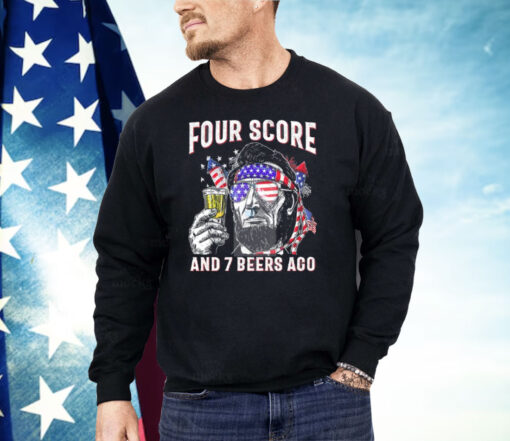 Abraham Lincoln Four Score And 7 Beers Ago Funny 4th Of July Shirt