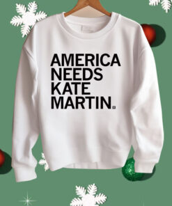 America Needs Kate Martin Shirt