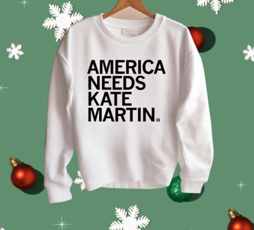 America Needs Kate Martin Shirt