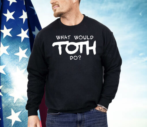 What would toth do Shirt