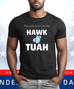 I’m Only Here For The Hawk Tuah T-Shirt