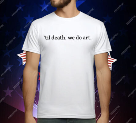 Til Death We Do Art T-Shirt