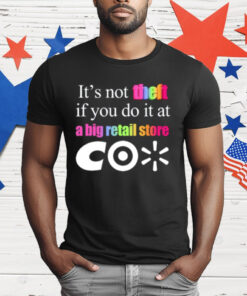 Theclassyshirts It’s Not Theft If You Do It At A Big Retail Co T-Shirt