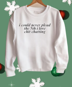 I Could Never Plead The 5Th I Love Chit Chatting Shirt