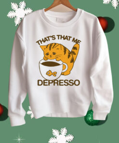 That’s That Me Depresso Shirt