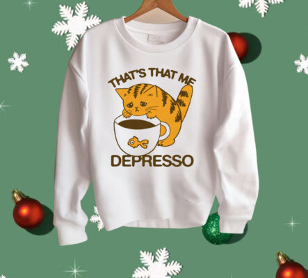 That's That Me Depresso Shirt