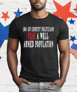 Corrupt Politicians Fear A Well Armed Population T-Shirt