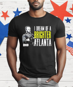 William Sherman I dream of a brighter Atlanta T-Shirt