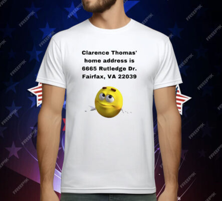 Clarence Thomas Home address is 6665 Rutledge Dr Fairfax Va 22039 T-Shirt