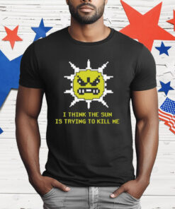 Michael Jones I Think The Sun Is Trying To Kill Me T-Shirt