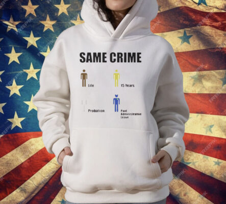 Same Crime Life 15 Years Probation Paid Administrative Leave T-Shirt