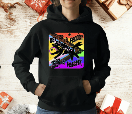 Better A Faggot Than A Fascist LGBT Pride T-Shirt