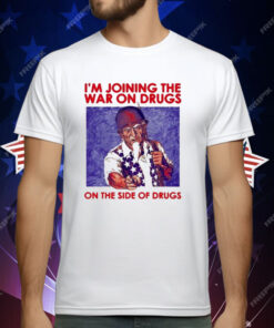 I’m Joining The War On Drugs On The Side Of The Drugs T-Shirt