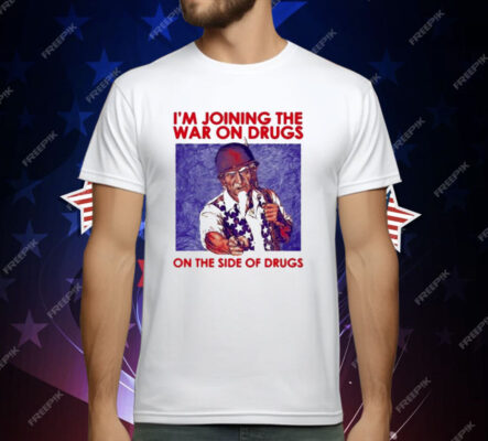 I’m Joining The War On Drugs On The Side Of The Drugs T-Shirt