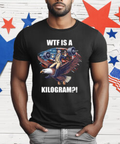 Wtf Is A Kilogram Funny Gymer 4th Of July T-Shirt