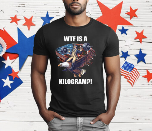 Wtf Is A Kilogram Funny Gymer 4th Of July T-Shirt