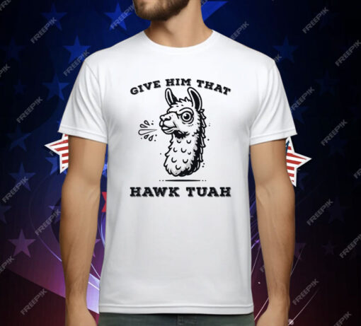 Spitting Llama Give Him That Hawk Tuah T-Shirt