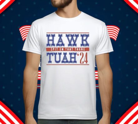 Hawk Tuah Spit On That Thang 24 T-Shirt