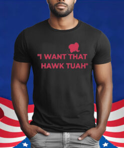 I Want That Hawk Tuah T-Shirt