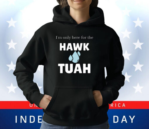 I’m Only Here For The Hawk Tuah T-Shirt