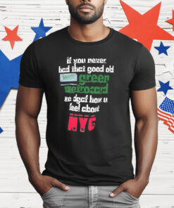 If You Never Had That Good Old Green Metrocard We Dgaf How U Feel About NYC T-Shirt