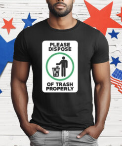 Please Dispose Of Trash Properly T-Shirt