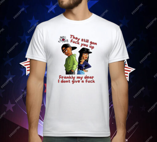 They still gon fuck you up frankly my dear I don’t give a fuck T-Shirt