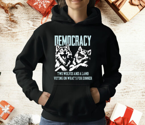 Democracy Is Two Wolves And A Lamb Voting On What’s For Dinner T-Shirt