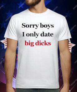 Sorry Boys I Only Date Big Dicks T-Shirt