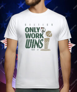 Celtics Only Work Wins 2024 T-Shirt