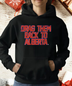 EDMONTON HOCKEY DRAG THEM BACK TO ALBERTA T-Shirt