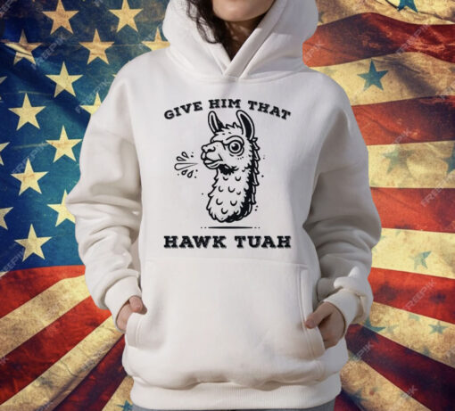 Spitting Llama Give Him That Hawk Tuah T-Shirt