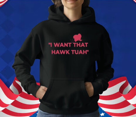 I Want That Hawk Tuah T-Shirt