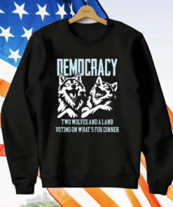 Democracy Is Two Wolves And A Lamb Voting On What’s For Dinner T-Shirt