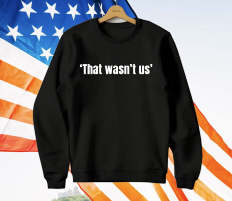 That wasn’t us T-Shirt