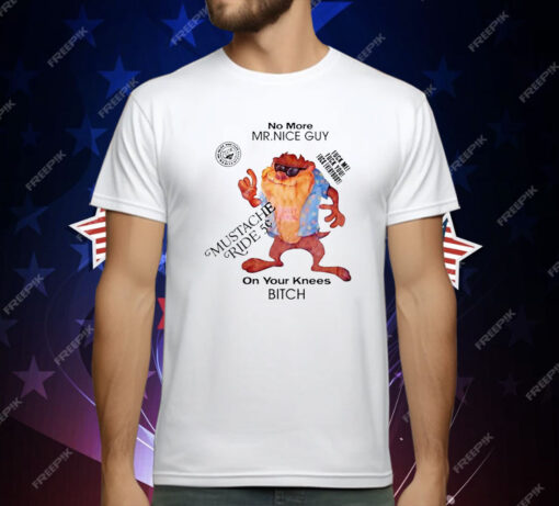 No More Mr Nice Guy On Your Knees Bitch T-Shirt