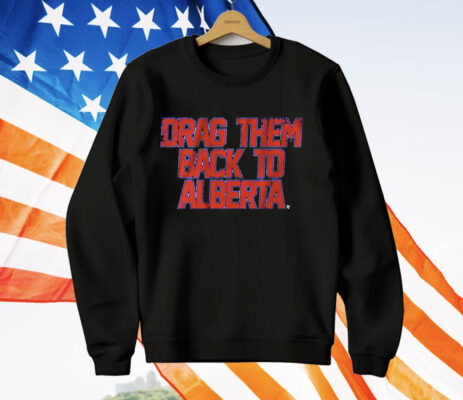 EDMONTON HOCKEY DRAG THEM BACK TO ALBERTA T-Shirt