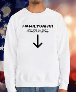 Hawk Tuah Spit On That Thang You Get Me T-Shirt