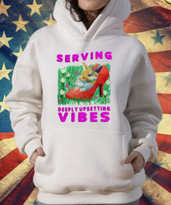 Serving Deeply Upsetting Vibes T-Shirt