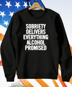 Sobriety Delivers Everything Alcohol Promised 2024 T-Shirt