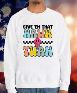 Give ‘Em That Hawk Tuah T-Shirt