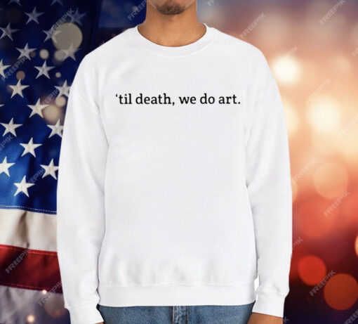 Til Death We Do Art T-Shirt