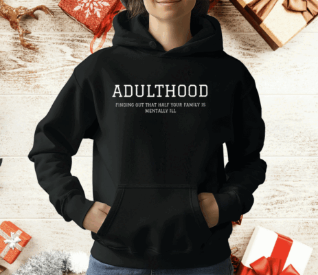 Adulthood Finding Out That Half Your Family Is Mentally Limited T-Shirt