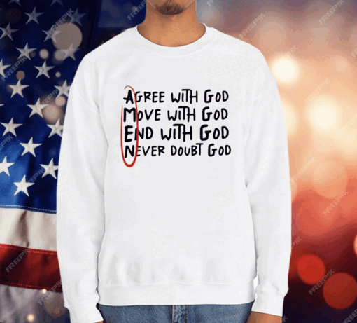 Agree With God Move With God End With God Never Doubt God T-Shirt