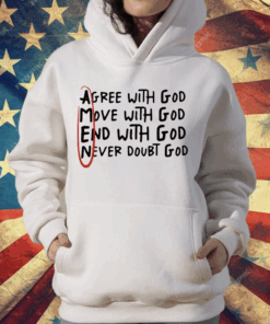 Agree With God Move With God End With God Never Doubt God T-Shirt