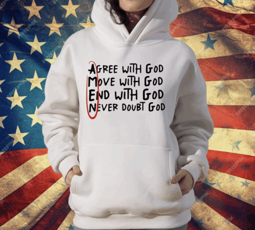 Agree With God Move With God End With God Never Doubt God T-Shirt